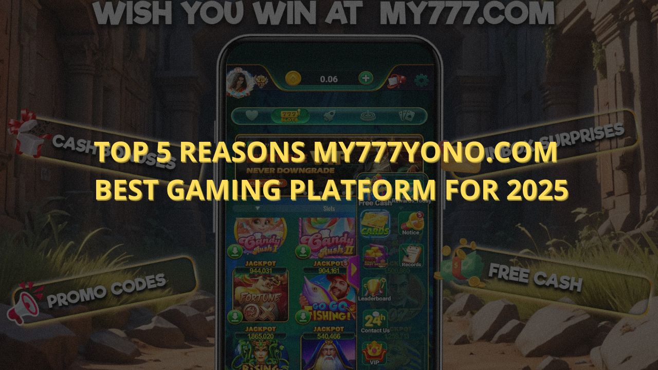 Top 5 Reasons My777Yono.com is the Best Gaming Platform for 2025