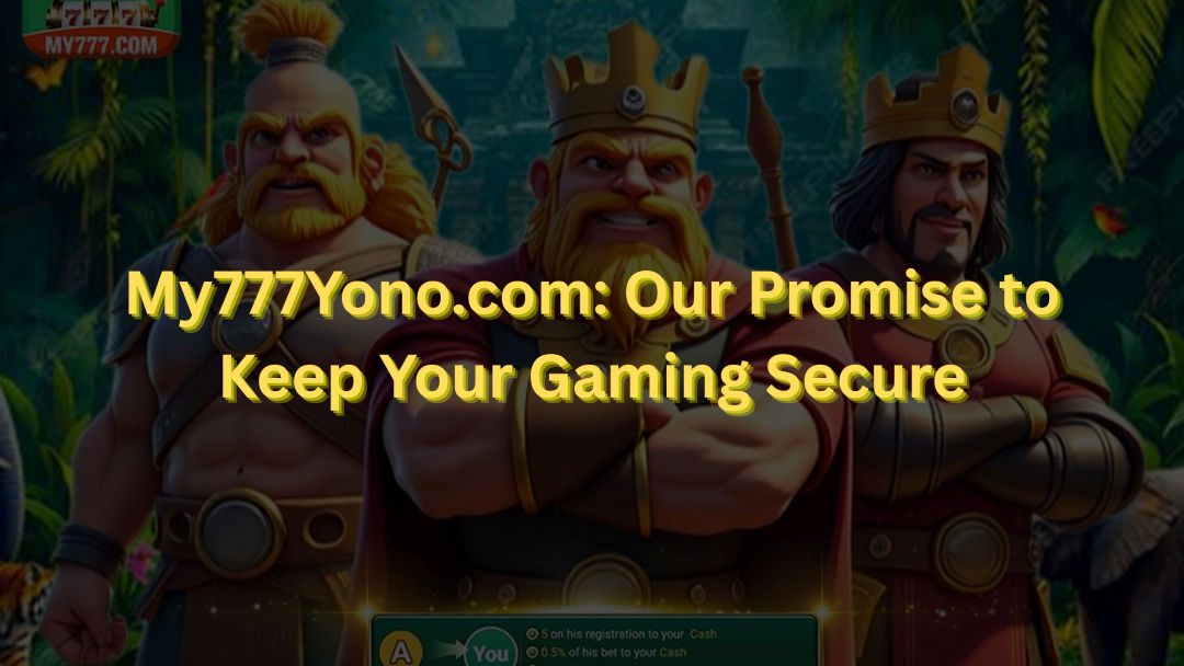 My777Yono.com Our Promise to Keep Your Gaming Secure