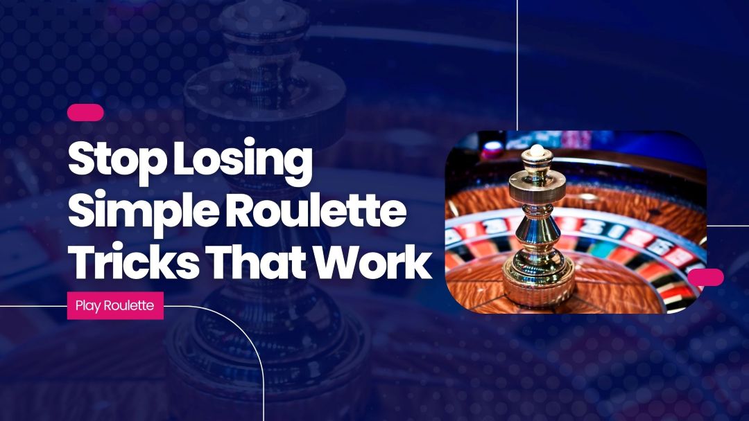 Stop Losing Simple Roulette Tricks That Work